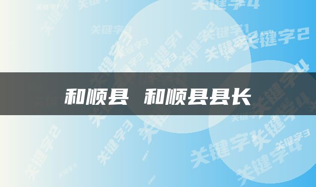 和顺县 和顺县县长