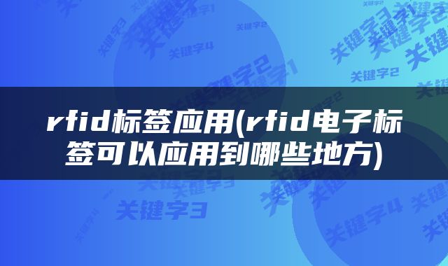 rfid标签应用(rfid电子标签可以应用到哪些地方)