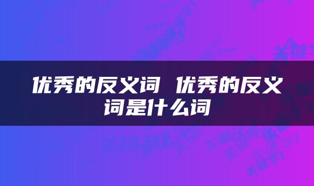 优秀的反义词 优秀的反义词是什么词