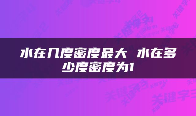 水在几度密度最大 水在多少度密度为1