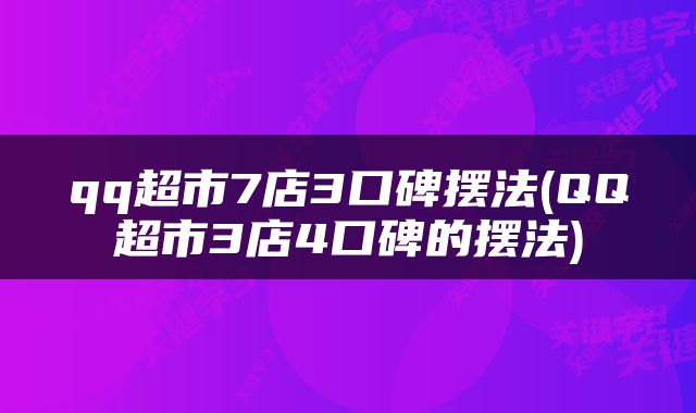 qq超市7店3口碑摆法(QQ超市3店4口碑的摆法)