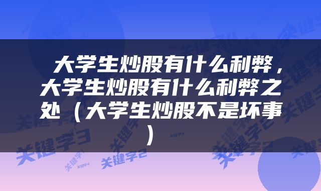  大学生炒股有什么利弊，大学生炒股有什么利弊之处（大学生炒股不是坏事） 