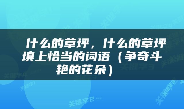  什么的草坪，什么的草坪填上恰当的词语（争奇斗艳的花朵） 