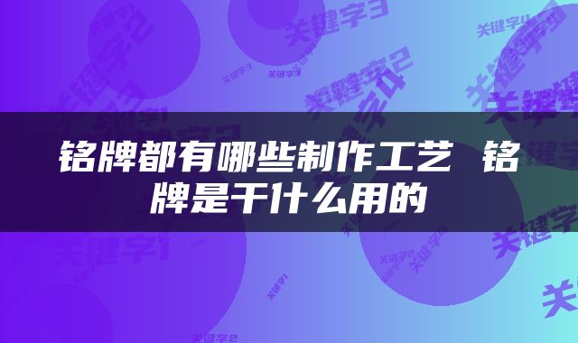 铭牌都有哪些制作工艺 铭牌是干什么用的