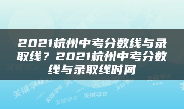 2021杭州中考分数线与录取线？2021杭州中考分数线与录取线时间