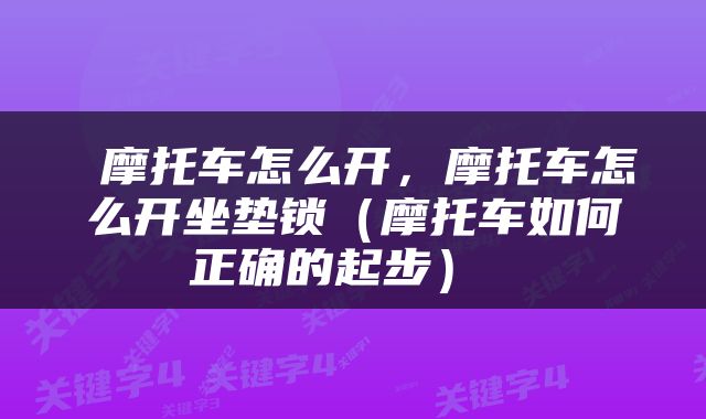  摩托车怎么开，摩托车怎么开坐垫锁（摩托车如何正确的起步） 