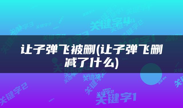 让子弹飞被删(让子弹飞删减了什么)