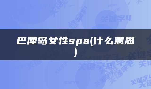 巴厘岛女性spa(什么意思)