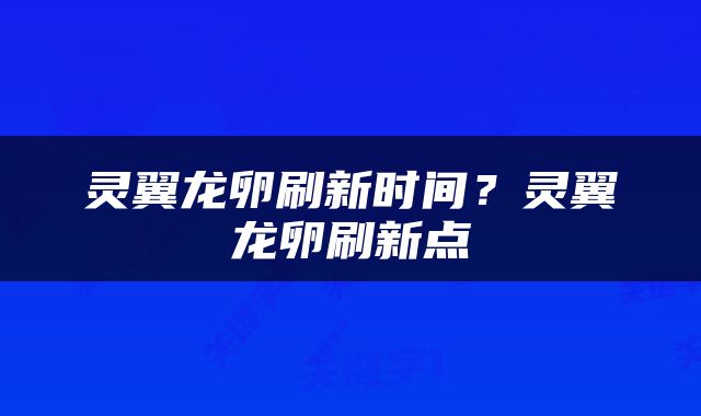 灵翼龙卵刷新时间？灵翼龙卵刷新点
