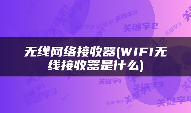 无线网络接收器(WIFI无线接收器是什么)