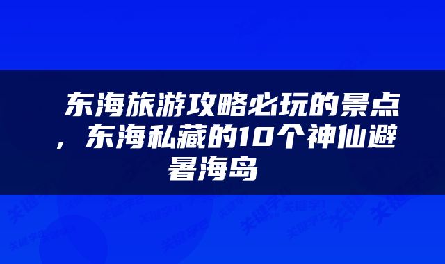  东海旅游攻略必玩的景点，东海私藏的10个神仙避暑海岛 