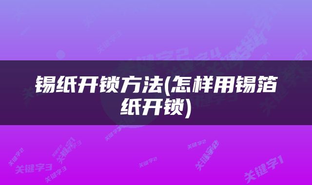锡纸开锁方法(怎样用锡箔纸开锁)
