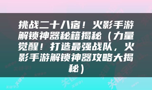 挑战二十八宿！火影手游解锁神器秘籍揭秘（力量觉醒！打造最强战队，火影手游解锁神器攻略大揭秘）