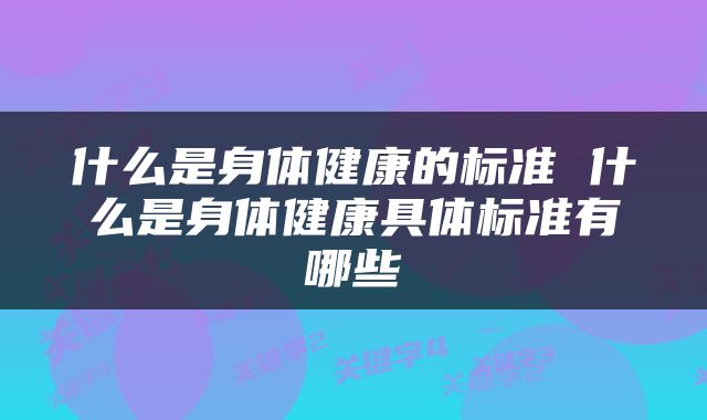 什么是身体健康的标准 什么是身体健康具体标准有哪些