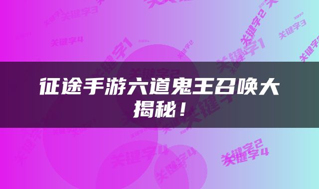 征途手游六道鬼王召唤大揭秘！