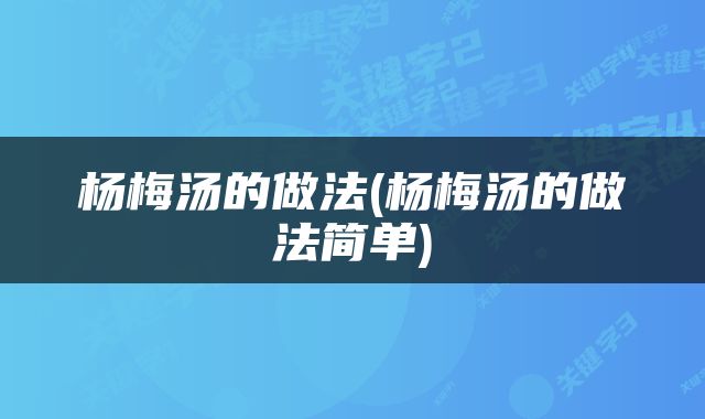 杨梅汤的做法(杨梅汤的做法简单)