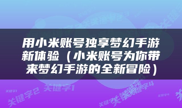 用小米账号独享梦幻手游新体验（小米账号为你带来梦幻手游的全新冒险）