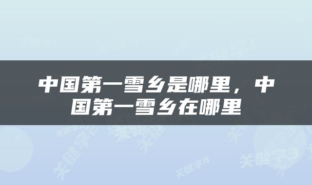中国第一雪乡是哪里，中国第一雪乡在哪里