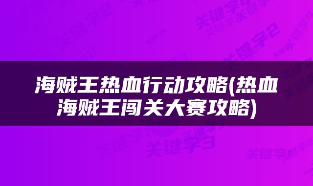 海贼王热血行动攻略(热血海贼王闯关大赛攻略)