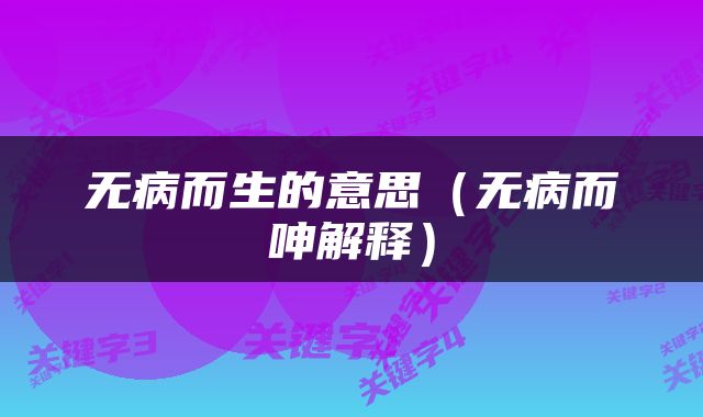 无病而生的意思（无病而呻解释）