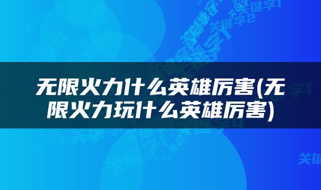 无限火力什么英雄厉害(无限火力玩什么英雄厉害)