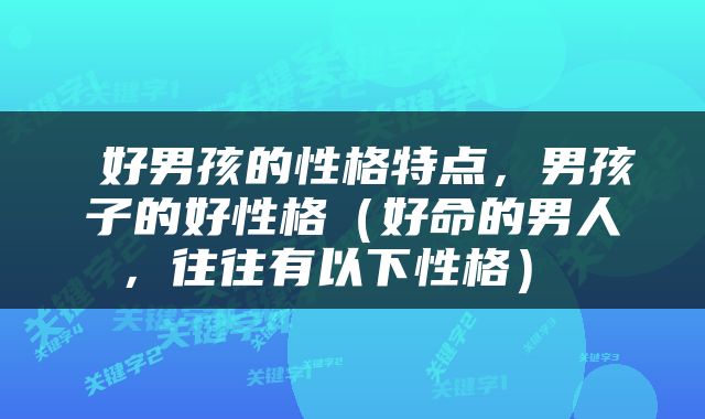  好男孩的性格特点，男孩子的好性格（好命的男人，往往有以下性格） 