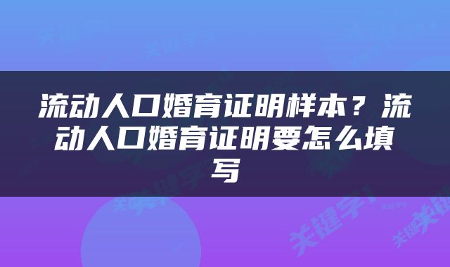 流动人口婚育证明样本？流动人口婚育证明要怎么填写
