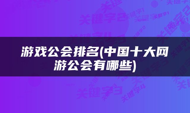 游戏公会排名(中国十大网游公会有哪些)