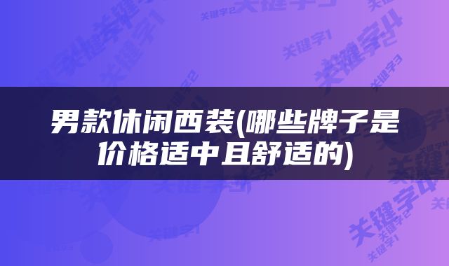 男款休闲西装(哪些牌子是价格适中且舒适的)
