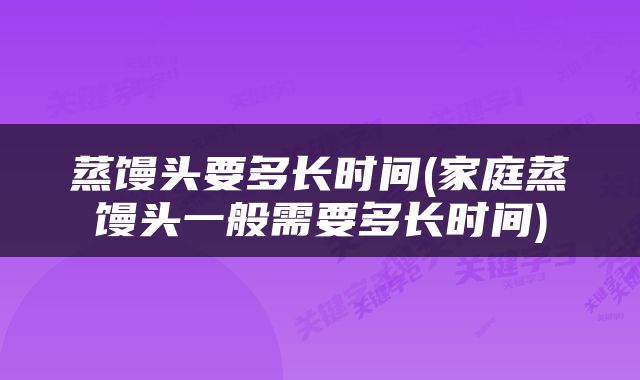 蒸馒头要多长时间(家庭蒸馒头一般需要多长时间)