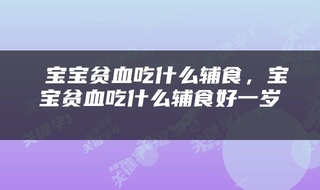  宝宝贫血吃什么辅食，宝宝贫血吃什么辅食好一岁 