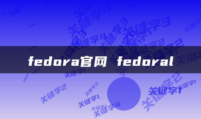 fedora官网 fedoral