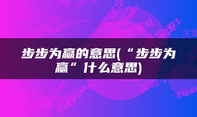 步步为赢的意思(“步步为赢”什么意思)