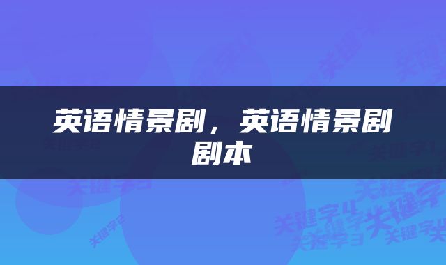 英语情景剧，英语情景剧剧本