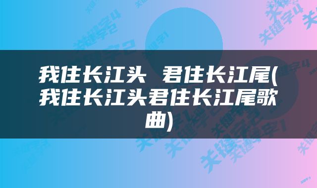 我住长江头 君住长江尾(我住长江头君住长江尾歌曲)