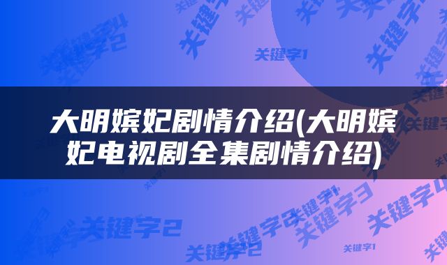 大明嫔妃剧情介绍(大明嫔妃电视剧全集剧情介绍)