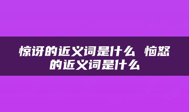 惊讶的近义词是什么 恼怒的近义词是什么