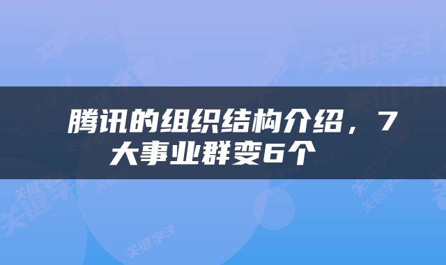  腾讯的组织结构介绍，7大事业群变6个 
