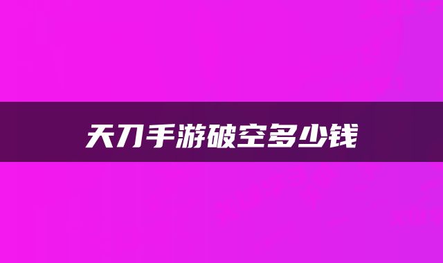 天刀手游破空多少钱