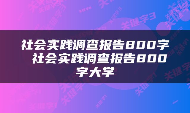社会实践调查报告800字 社会实践调查报告800字大学