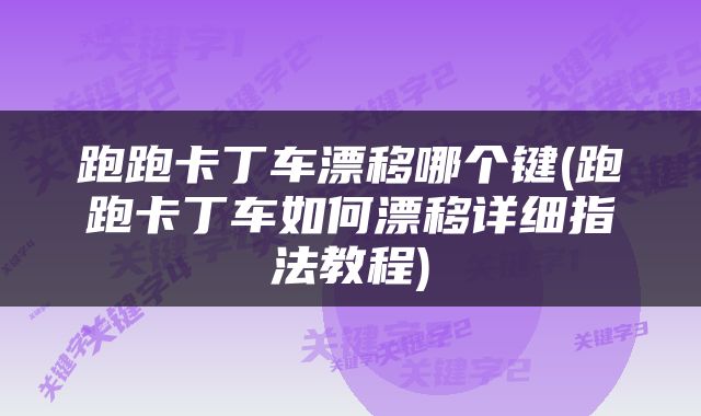 跑跑卡丁车漂移哪个键(跑跑卡丁车如何漂移详细指法教程)