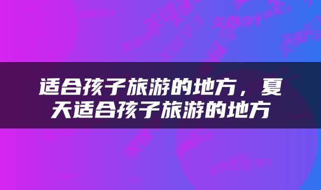 适合孩子旅游的地方，夏天适合孩子旅游的地方