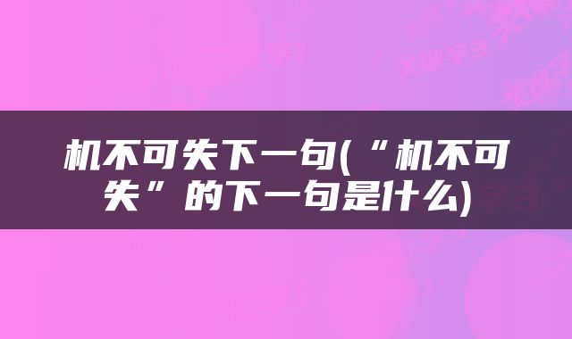 机不可失下一句(“机不可失”的下一句是什么)