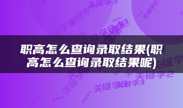职高怎么查询录取结果(职高怎么查询录取结果呢)