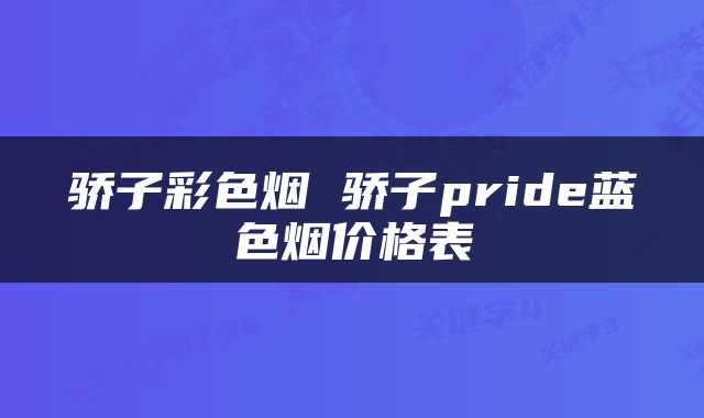 骄子彩色烟 骄子pride蓝色烟价格表
