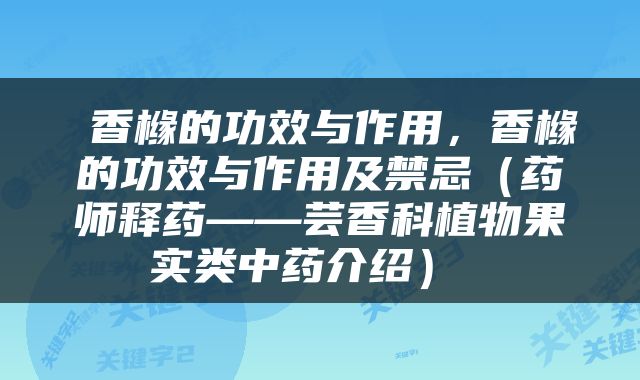  香橼的功效与作用，香橼的功效与作用及禁忌（药师释药——芸香科植物果实类中药介绍） 