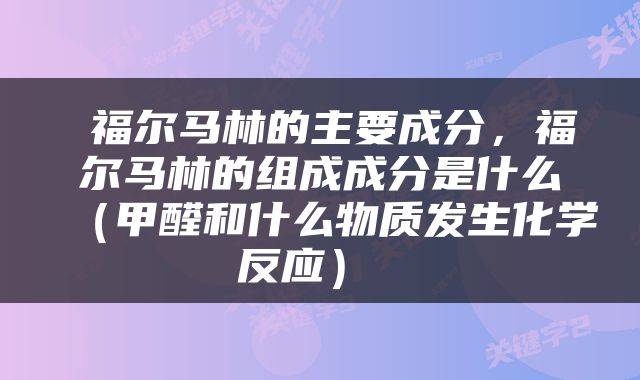  福尔马林的主要成分，福尔马林的组成成分是什么（甲醛和什么物质发生化学反应） 