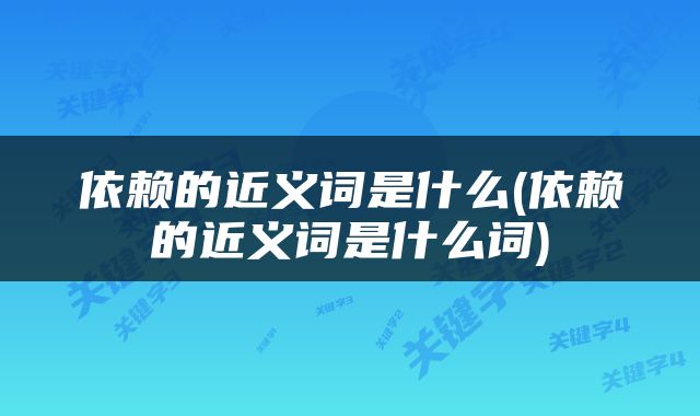依赖的近义词是什么(依赖的近义词是什么词)