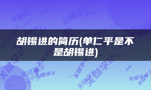 胡锡进的简历(单仁平是不是胡锡进)