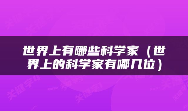 世界上有哪些科学家（世界上的科学家有哪几位）
